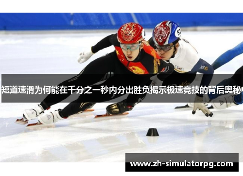 短道速滑为何能在千分之一秒内分出胜负揭示极速竞技的背后奥秘 短道速滑为何能在千分之一秒内分出胜负揭示极速竞技的背后奥秘
