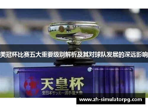 美冠杯比赛五大重要级别解析及其对球队发展的深远影响