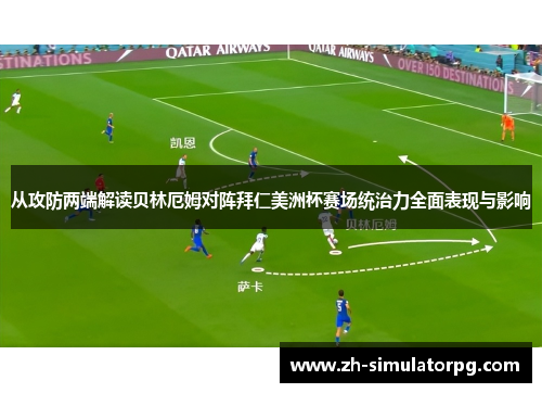 从攻防两端解读贝林厄姆对阵拜仁美洲杯赛场统治力全面表现与影响