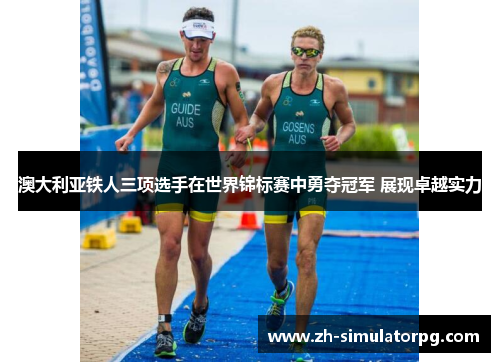 澳大利亚铁人三项选手在世界锦标赛中勇夺冠军 展现卓越实力 澳大利亚铁人三项选手在世界锦标赛中勇夺冠军 展现卓越实力